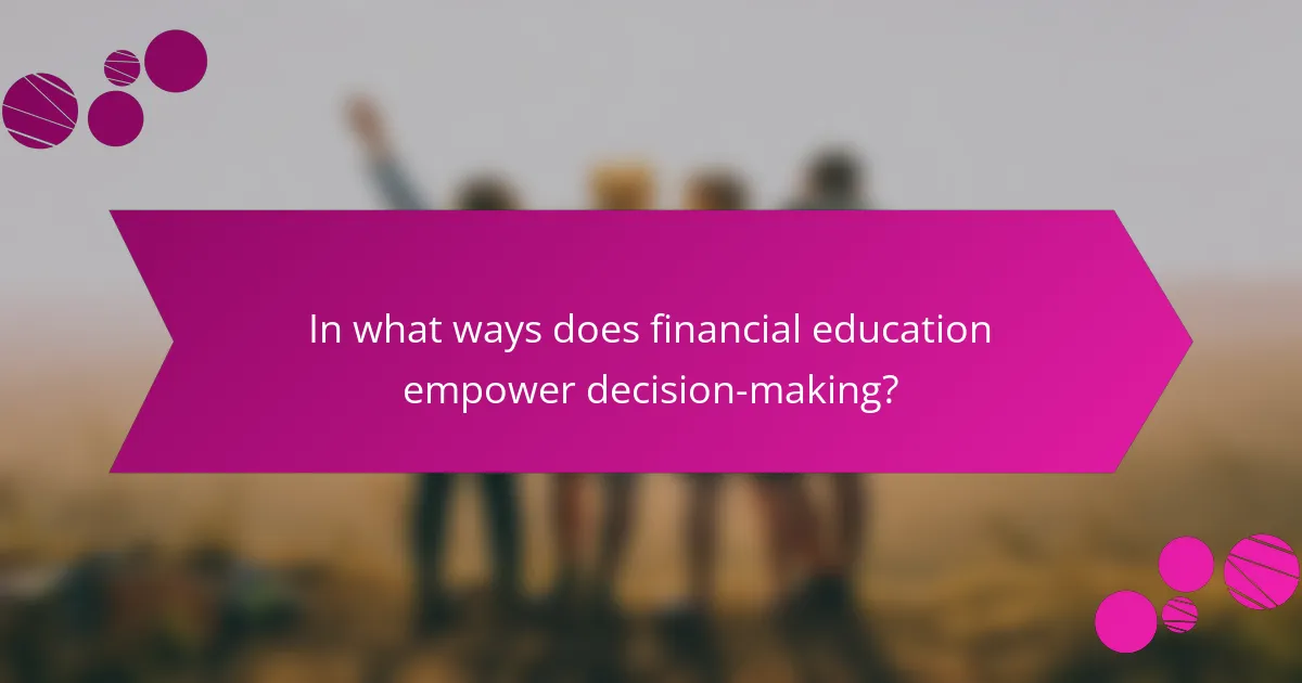 In what ways does financial education empower decision-making?